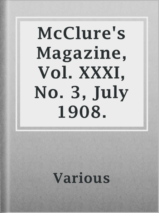 Title details for McClure's Magazine, Vol. XXXI, No. 3, July 1908. by Various - Available
